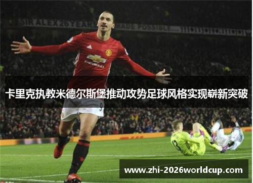 卡里克执教米德尔斯堡推动攻势足球风格实现崭新突破