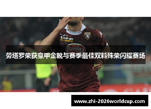 劳塔罗荣获意甲金靴与赛季最佳双料殊荣闪耀赛场